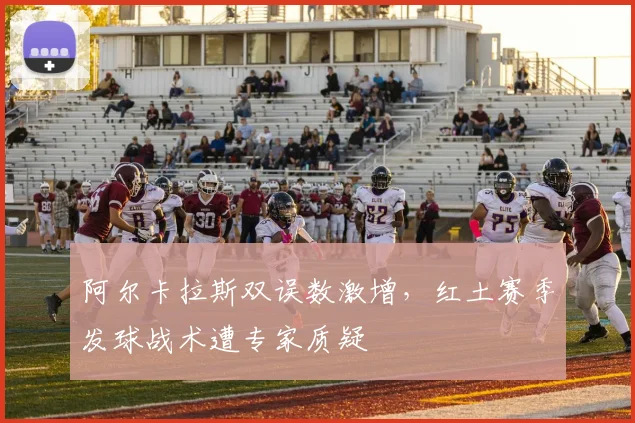 阿尔卡拉斯双误数激增,红土赛季发球战术遭专家质疑